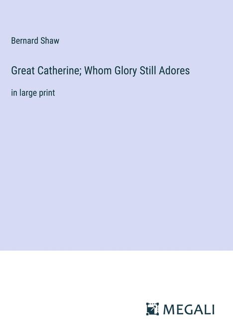 Bernard Shaw: Great Catherine; Whom Glory Still Adores, Buch