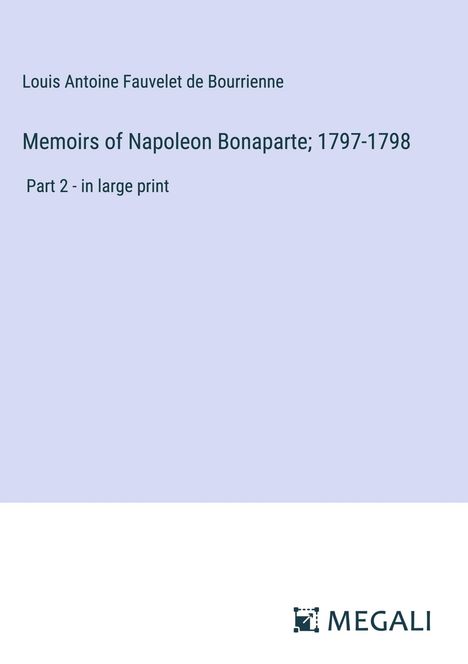 Louis Antoine Fauvelet De Bourrienne: Memoirs of Napoleon Bonaparte; 1797-1798, Buch