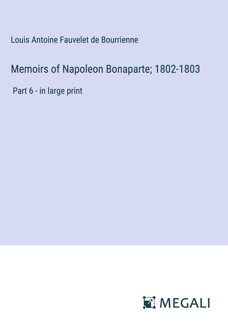 Louis Antoine Fauvelet De Bourrienne: Memoirs of Napoleon Bonaparte; 1802-1803, Buch