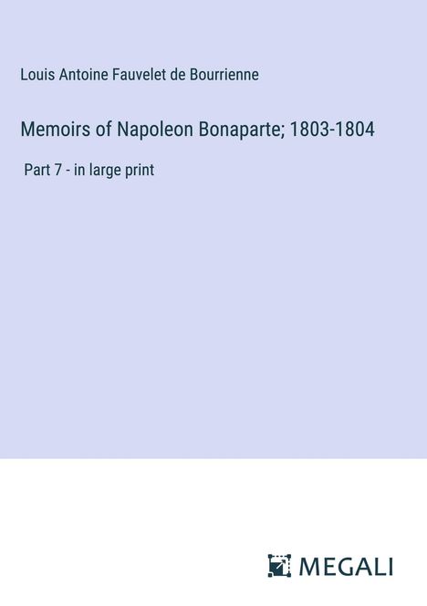 Louis Antoine Fauvelet De Bourrienne: Memoirs of Napoleon Bonaparte; 1803-1804, Buch