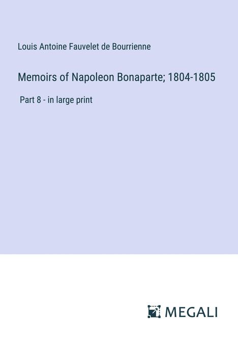 Louis Antoine Fauvelet De Bourrienne: Memoirs of Napoleon Bonaparte; 1804-1805, Buch