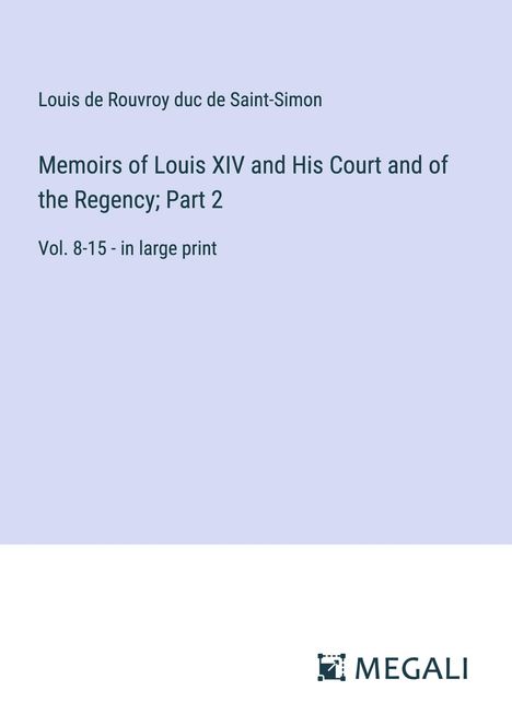 Louis De Rouvroy Duc De Saint-Simon: Memoirs of Louis XIV and His Court and of the Regency; Part 2, Buch