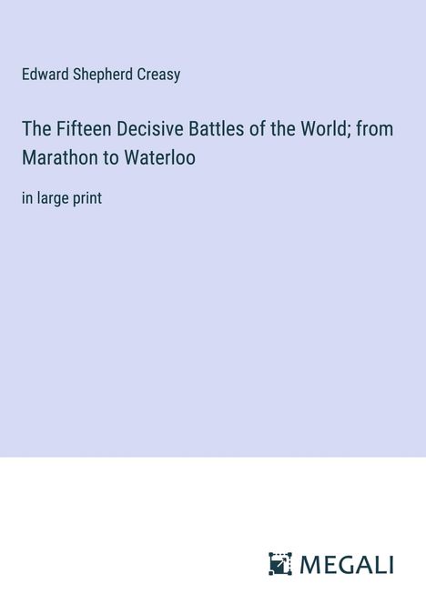 Edward Shepherd Creasy: The Fifteen Decisive Battles of the World; from Marathon to Waterloo, Buch