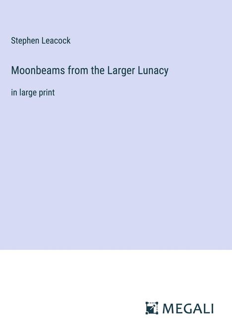 Stephen Leacock: Moonbeams from the Larger Lunacy, Buch