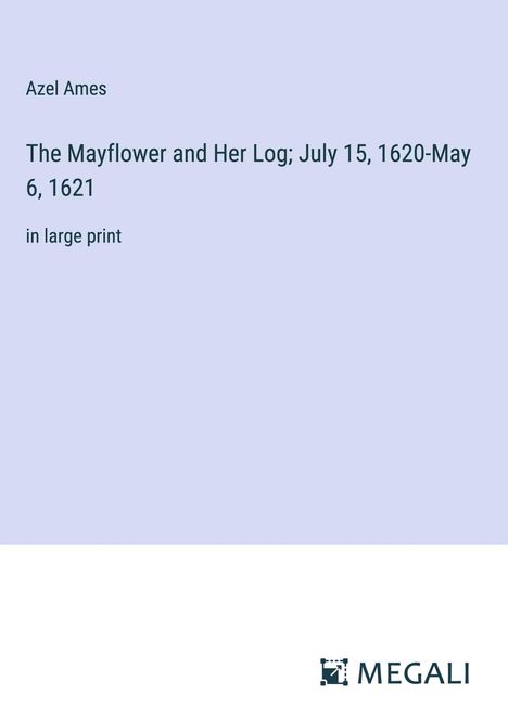 Azel Ames: The Mayflower and Her Log; July 15, 1620-May 6, 1621, Buch