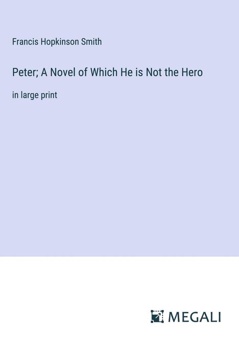 Francis Hopkinson Smith: Peter; A Novel of Which He is Not the Hero, Buch