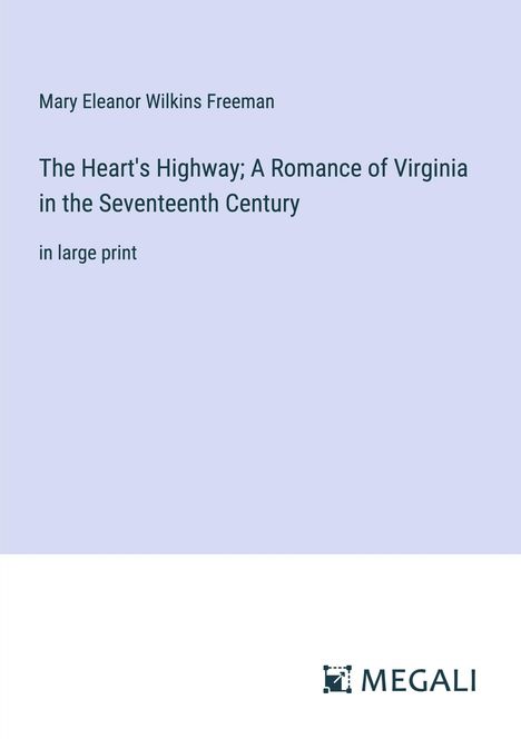 Mary Eleanor Wilkins Freeman: The Heart's Highway; A Romance of Virginia in the Seventeenth Century, Buch