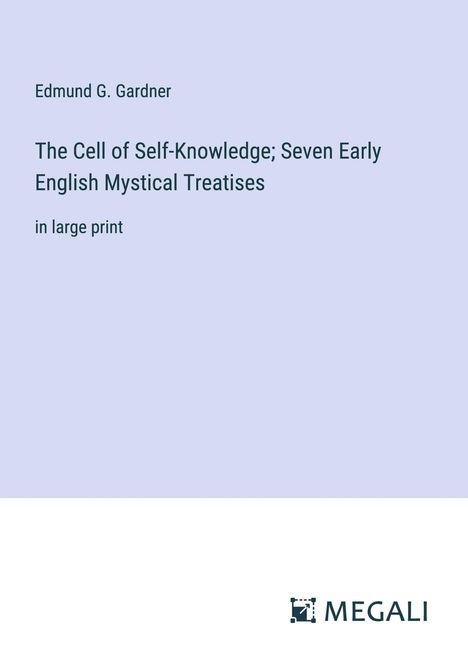 Edmund G. Gardner: The Cell of Self-Knowledge; Seven Early English Mystical Treatises, Buch