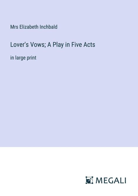 Mrs Elizabeth Inchbald: Lover's Vows; A Play in Five Acts, Buch