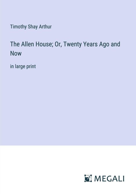 Timothy Shay Arthur: The Allen House; Or, Twenty Years Ago and Now, Buch