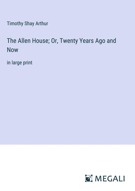 Timothy Shay Arthur: The Allen House; Or, Twenty Years Ago and Now, Buch