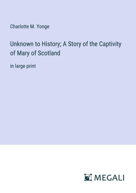 Charlotte M. Yonge: Unknown to History; A Story of the Captivity of Mary of Scotland, Buch
