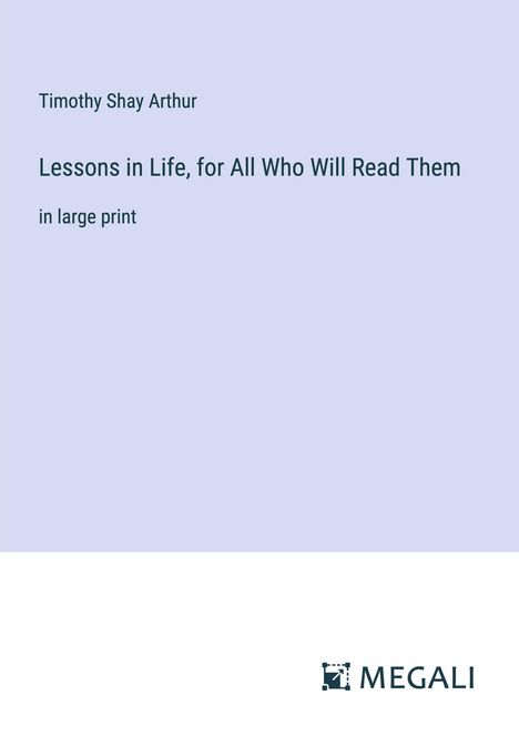 Timothy Shay Arthur: Lessons in Life, for All Who Will Read Them, Buch