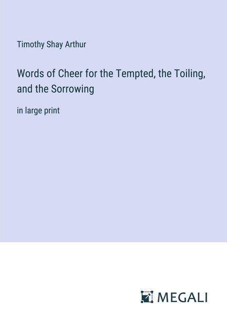 Timothy Shay Arthur: Words of Cheer for the Tempted, the Toiling, and the Sorrowing, Buch