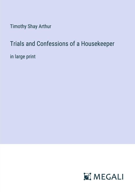 Timothy Shay Arthur: Trials and Confessions of a Housekeeper, Buch