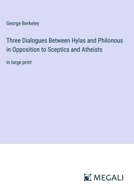 George Berkeley: Three Dialogues Between Hylas and Philonous in Opposition to Sceptics and Atheists, Buch