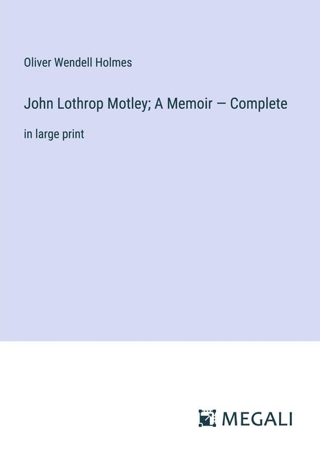 Oliver Wendell Holmes: John Lothrop Motley; A Memoir ¿ Complete, Buch