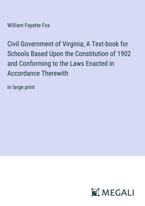 William Fayette Fox: Civil Government of Virginia; A Text-book for Schools Based Upon the Constitution of 1902 and Conforming to the Laws Enacted in Accordance Therewith, Buch