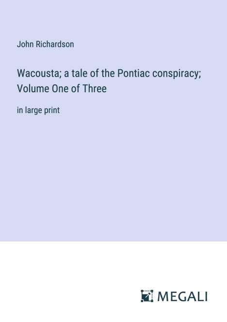 John Richardson: Wacousta; a tale of the Pontiac conspiracy; Volume One of Three, Buch