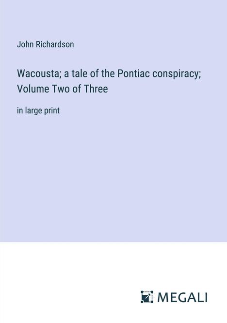 John Richardson: Wacousta; a tale of the Pontiac conspiracy; Volume Two of Three, Buch