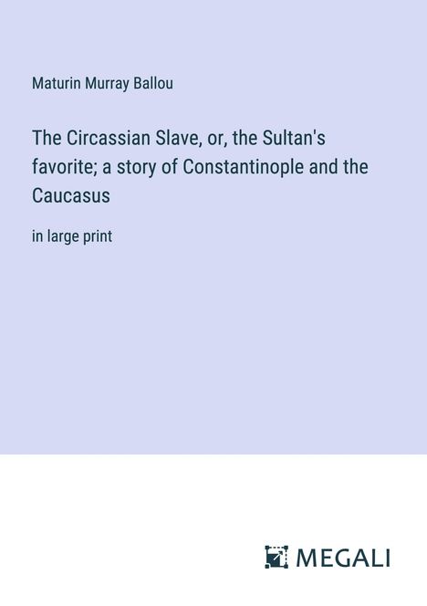 Maturin Murray Ballou: The Circassian Slave, or, the Sultan's favorite; a story of Constantinople and the Caucasus, Buch
