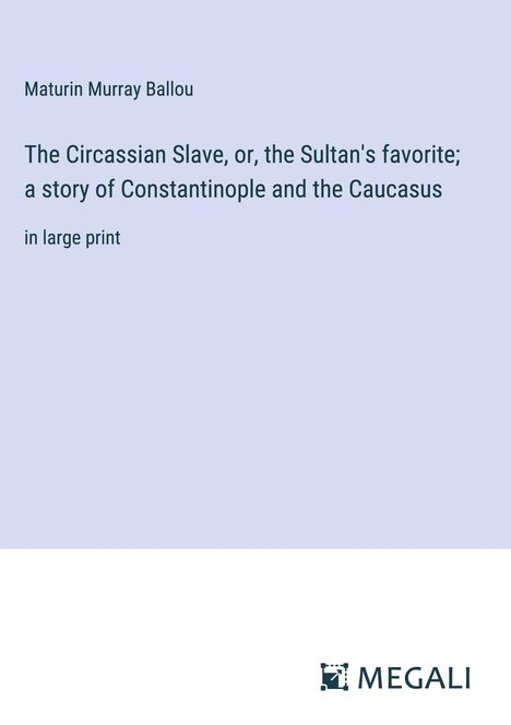 Maturin Murray Ballou: The Circassian Slave, or, the Sultan's favorite; a story of Constantinople and the Caucasus, Buch