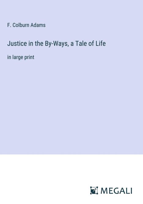 F. Colburn Adams: Justice in the By-Ways, a Tale of Life, Buch