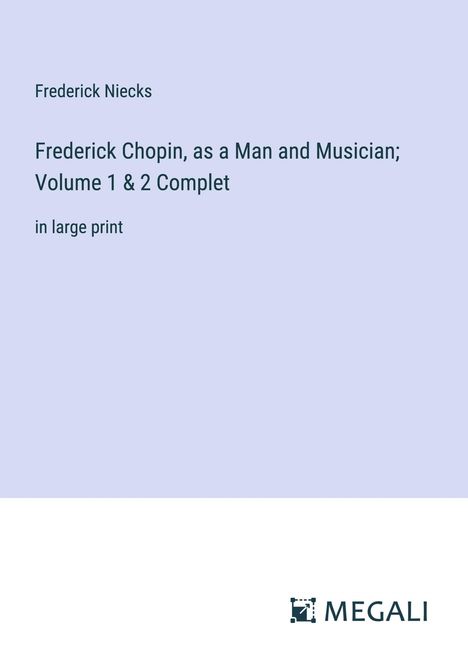 Frederick Niecks: Frederick Chopin, as a Man and Musician; Volume 1 &amp; 2 Complet, Buch