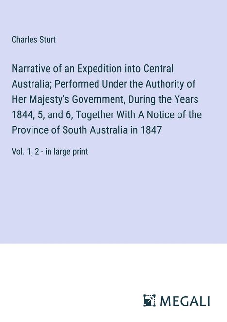 Charles Sturt: Narrative of an Expedition into Central Australia; Performed Under the Authority of Her Majesty's Government, During the Years 1844, 5, and 6, Together With A Notice of the Province of South Australia in 1847, Buch