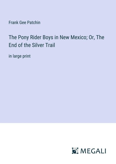 Frank Gee Patchin: The Pony Rider Boys in New Mexico; Or, The End of the Silver Trail, Buch