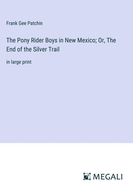 Frank Gee Patchin: The Pony Rider Boys in New Mexico; Or, The End of the Silver Trail, Buch