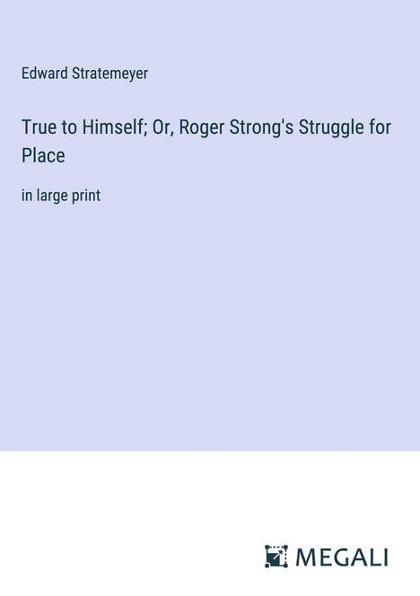 Edward Stratemeyer: True to Himself; Or, Roger Strong's Struggle for Place, Buch