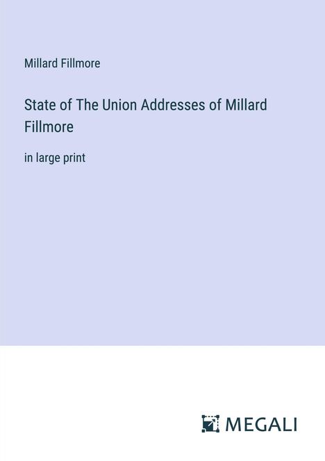 Millard Fillmore: State of The Union Addresses of Millard Fillmore, Buch