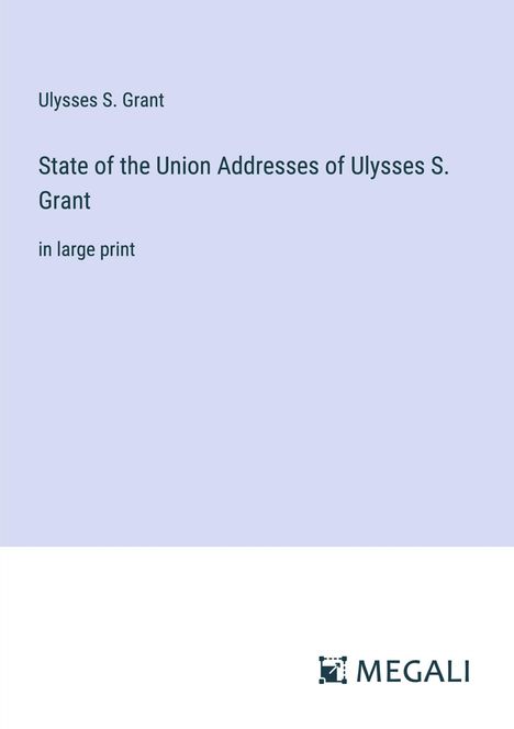 Ulysses S. Grant: State of the Union Addresses of Ulysses S. Grant, Buch