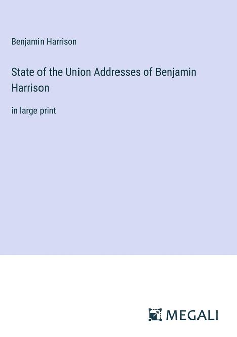 Benjamin Harrison: State of the Union Addresses of Benjamin Harrison, Buch