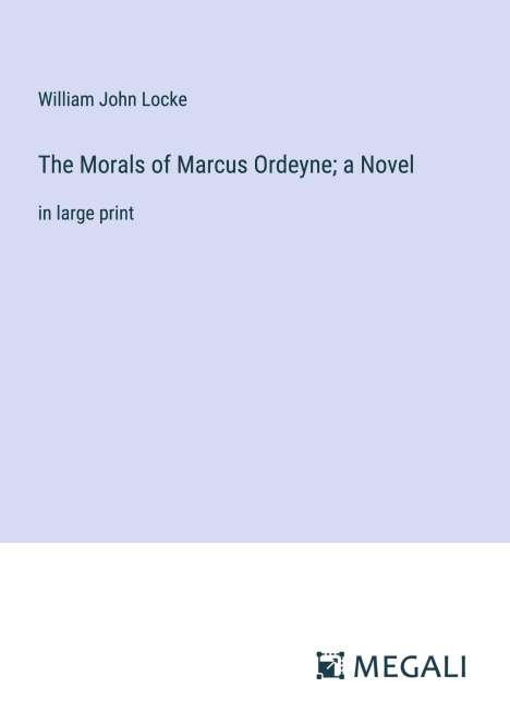 William John Locke: The Morals of Marcus Ordeyne; a Novel, Buch