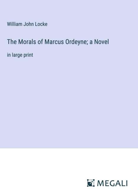 William John Locke: The Morals of Marcus Ordeyne; a Novel, Buch