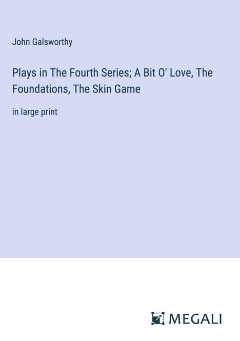 John Galsworthy: Plays in The Fourth Series; A Bit O' Love, The Foundations, The Skin Game, Buch