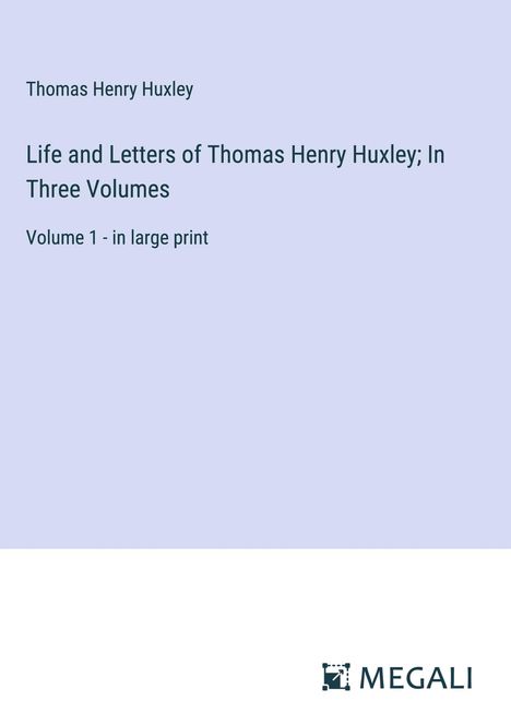 Thomas Henry Huxley: Life and Letters of Thomas Henry Huxley; In Three Volumes, Buch