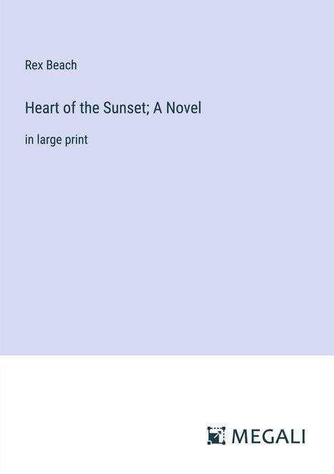 Rex Beach: Heart of the Sunset; A Novel, Buch