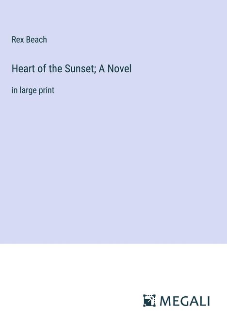 Rex Beach: Heart of the Sunset; A Novel, Buch