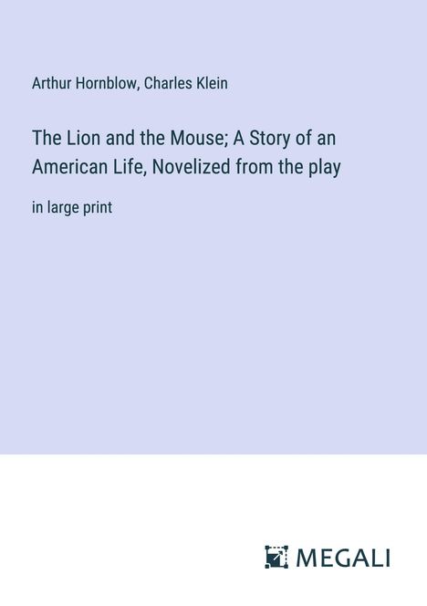 Arthur Hornblow: The Lion and the Mouse; A Story of an American Life, Novelized from the play, Buch