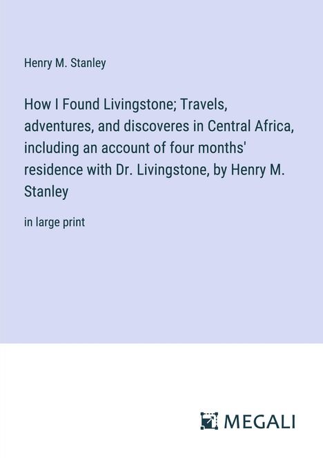 Henry M. Stanley: How I Found Livingstone; Travels, adventures, and discoveres in Central Africa, including an account of four months' residence with Dr. Livingstone, by Henry M. Stanley, Buch