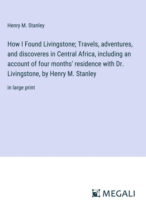 Henry M. Stanley: How I Found Livingstone; Travels, adventures, and discoveres in Central Africa, including an account of four months' residence with Dr. Livingstone, by Henry M. Stanley, Buch