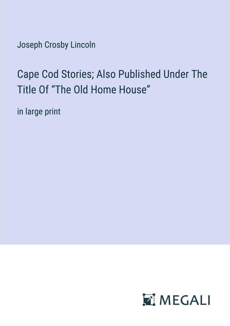 Joseph Crosby Lincoln: Cape Cod Stories; Also Published Under The Title Of ¿The Old Home House¿, Buch