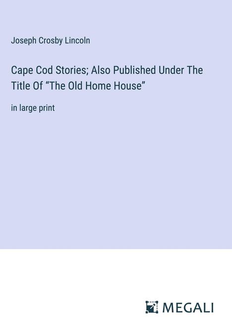 Joseph Crosby Lincoln: Cape Cod Stories; Also Published Under The Title Of ¿The Old Home House¿, Buch