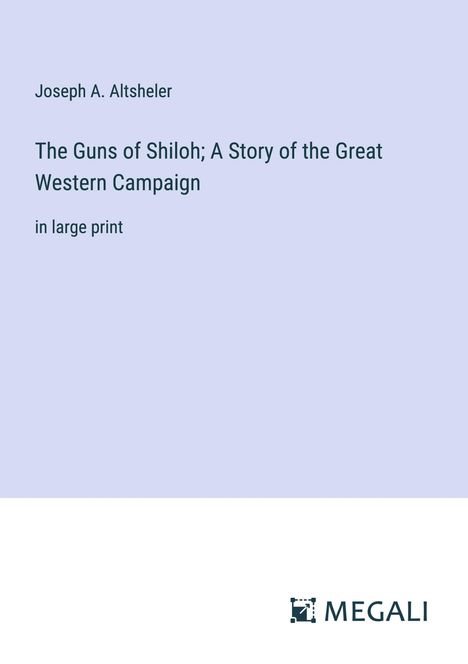 Joseph A. Altsheler: The Guns of Shiloh; A Story of the Great Western Campaign, Buch