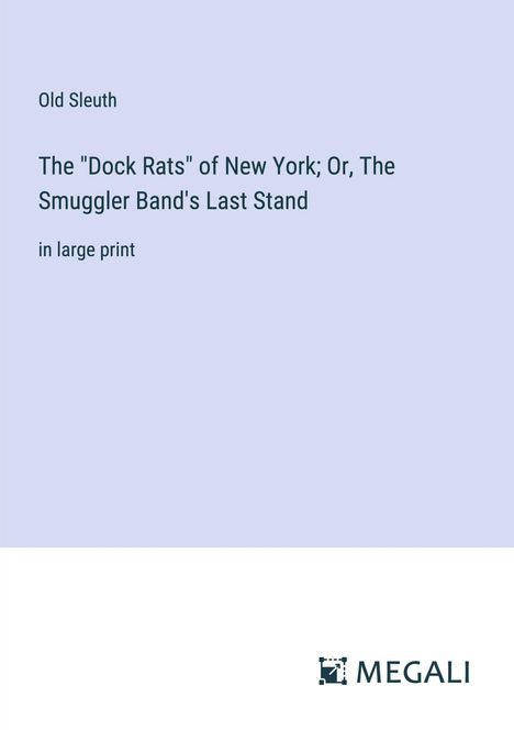 Old Sleuth: The "Dock Rats" of New York; Or, The Smuggler Band's Last Stand, Buch