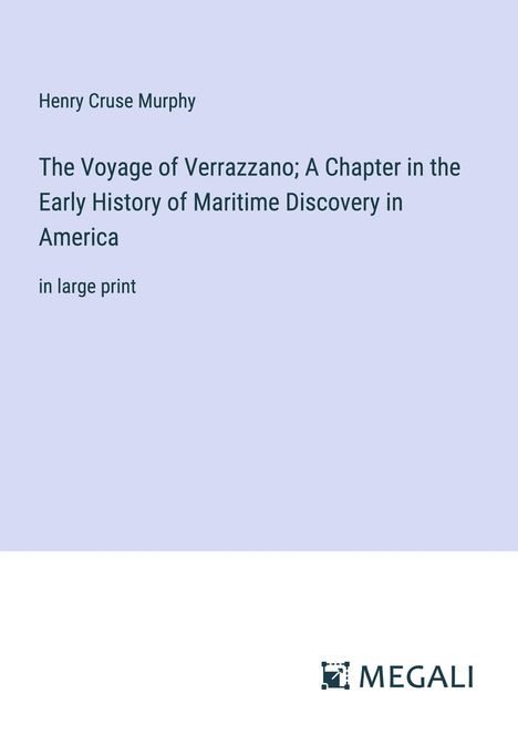 Henry Cruse Murphy: The Voyage of Verrazzano; A Chapter in the Early History of Maritime Discovery in America, Buch