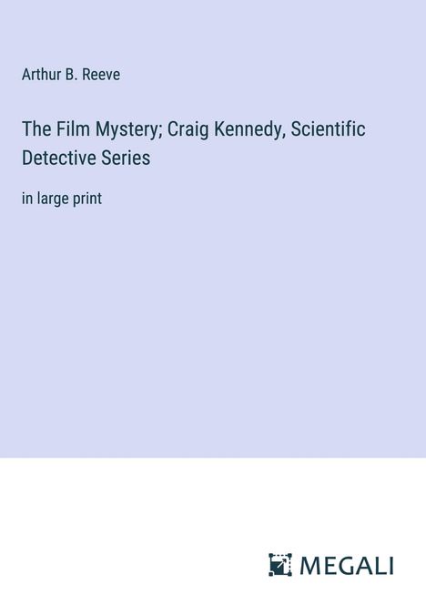 Arthur B. Reeve: The Film Mystery; Craig Kennedy, Scientific Detective Series, Buch